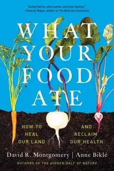 What Your Food Ate. How to Restore Our Land and Reclaim Our Health, Paperback/Anne Bikle