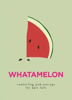 WhatAMelon. Comforting pick-you-ups for epic fails, Hardback/***