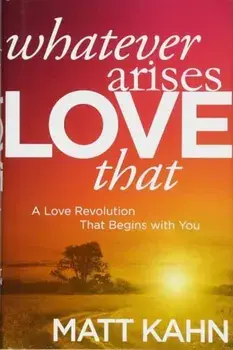 Whatever Arises, Love That: A Love Revolution That Begins with You, Paperback/Matt Kahn