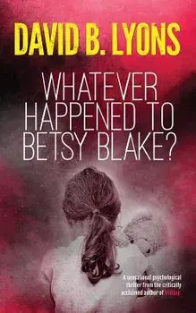 Whatever Happened to Betsy Blake?: A haunting psychological thriller, Paperback/David B. Lyons