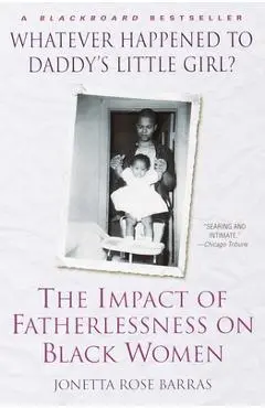 Whatever Happened to Daddy's Little Girl?: The Impact of Fatherlessness on Black Women - Jonetta Rose Barras