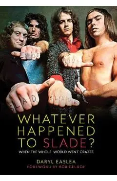 Whatever Happened to Slade? - Daryl Easlea