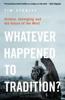 Whatever Happened to Tradition?. History, Belonging and the Future of the West, Paperback/Tim Stanley