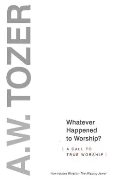 Whatever Happened to Worship?: A Call to True Worship - A. W. Tozer