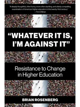 Whatever It Is, I'm Against It. Resistance to Change in Higher Education, Paperback/Brian Rosenberg