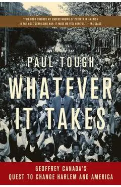 Whatever It Takes: Geoffrey Canada's Quest to Change Harlem and America - Paul Tough