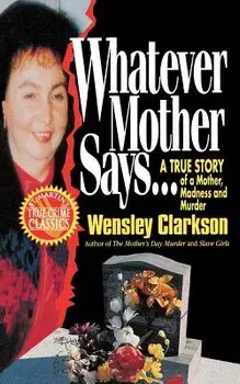 Whatever Mother Says...: A True Story of a Mother, Madness and Murder, Paperback/Wensley Clarkson