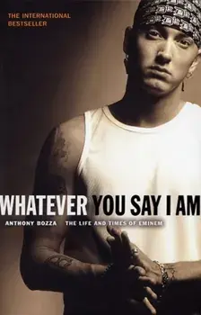 Whatever You Say I Am. The Life And Times Of Eminem, Paperback/Anthony Bozza