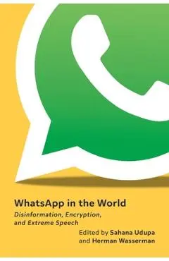 Whatsapp in the World: Disinformation, Encryption, and Extreme Speech - Sahana Udupa