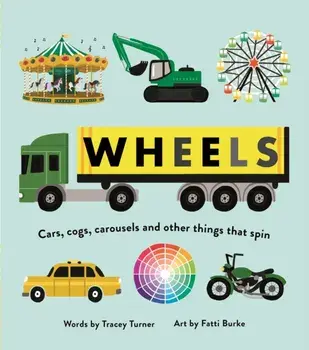 Wheels. Cars, Cogs, Carousels and Other Things That Spin, Hardback/Tracey Turner