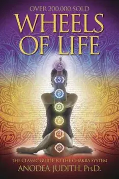 Wheels of Life: A User's Guide to the Chakra System a User's Guide to the Chakra System, Paperback/Anodea Judith