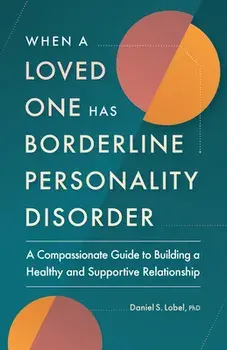 When a Loved One Has Borderline Personality Disorder: A Compassionate Guide to Building a Healthy and Supportive Relationship, Paperback/Daniel S. Lobel