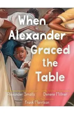 When Alexander Graced the Table - Alexander Smalls
