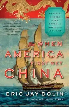 When America First Met China: An Exotic History of Tea, Drugs, and Money in the Age of Sail, Paperback/Eric Jay Dolin