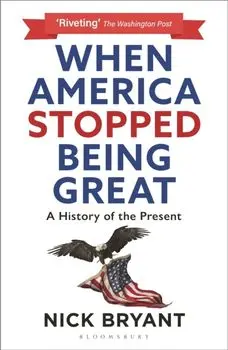 When America Stopped Being Great. A History of the Present, Paperback/Nick Bryant