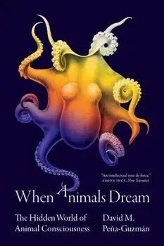 When Animals Dream. The Hidden World of Animal Consciousness, Paperback/David M. Pena-Guzman