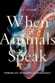When Animals Speak: Toward an Interspecies Democracy, Paperback/Eva Meijer
