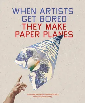 When Artists Get Bored They Make Paper Planes, Paperback/Trevor Bounford