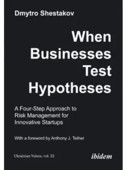When Businesses Test Hypotheses. A Four-Step Approach to Risk Management for Innovative Startups, Paperback/Dmytro Shestakov