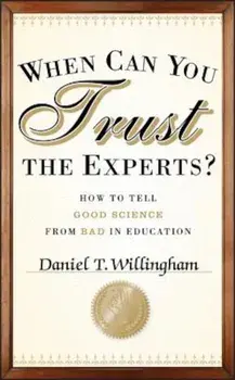 When Can You Trust the Experts': How to Tell Good Science from Bad in Education, Hardcover/Daniel T. Willingham