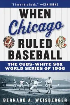 When Chicago Ruled Baseball: The Cubs-White Sox World Series of 1906, Paperback/Bernard a. Weisberger
