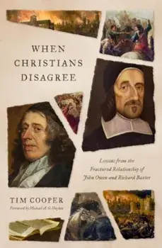 When Christians Disagree. Lessons from the Fractured Relationship of John Owen and Richard Baxter, Paperback/Tim Cooper