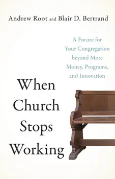 When Church Stops Working - A Future for Your Congregation beyond More Money, Programs, and Innovation, Paperback/Blair D. Bertrand