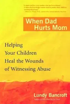 When Dad Hurts Mom: Helping Your Children Heal the Wounds of Witnessing Abuse, Paperback/Lundy Bancroft
