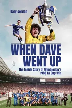 When Dave Went Up. The Inside Story of Wimbledon's 1988 FA Cup Win, Hardback/***