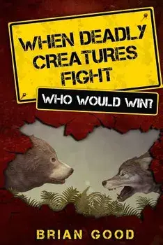 When Deadly Creatures Fight - Who Would Win', Paperback/Brian Good