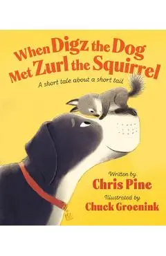 When Digz the Dog Met Zurl the Squirrel: A Short Tale about a Short Tail - Chris Pine