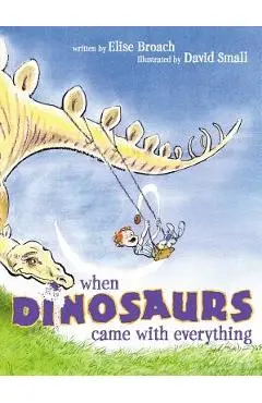When Dinosaurs Came with Everything - Elise Broach