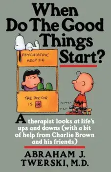 When Do the Good Things Start': A Therapist Looks at Life's Ups and Downs (with a Bit of Help from Charlie Brown and His Friends), Paperback/Abraham J. Twerski