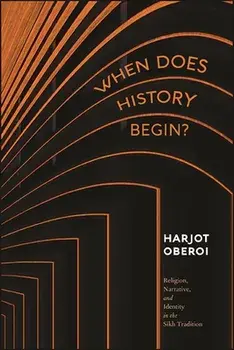 When Does History Begin?: Religion, Narrative, and Identity in the Sikh Tradition, Hardcover/Harjot Oberoi
