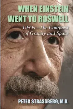 When Einstein Went To Roswell: UFOs-The Conquest of Gravity and Space, Paperback/Peter Strassberg