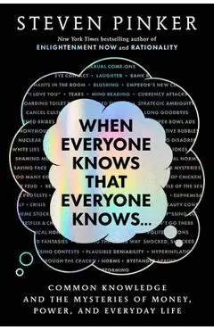 When Everyone Knows That Everyone Knows. . .: Common Knowledge and the Mysteries of Money, Power, and Everyday Life - Steven Pinker