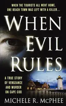 When Evil Rules: Vengeance and Murder on Cape Cod, Paperback/Michele R. McPhee