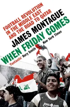 When Friday Comes. Football Revolution in the Middle East and the Road to Qatar, Paperback/James Montague
