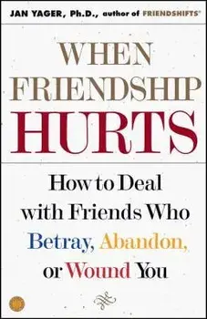 When Friendship Hurts: How to Deal with Friends Who Betray, Abandon, or Wound You, Paperback/Jan Yager