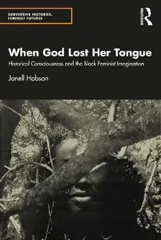 When God Lost Her Tongue: Historical Consciousness and the Black Feminist Imagination, Paperback/Janell Hobson