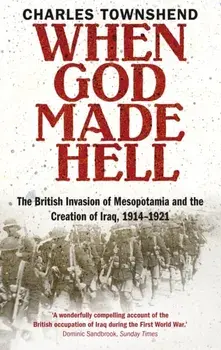 When God Made Hell. The British Invasion of Mesopotamia and the Creation of Iraq, 1914-1921, Paperback/Charles Townshend
