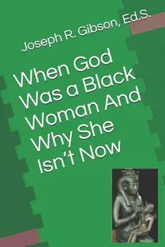 When God Was a Black Woman: And Why She Isn't Now, Paperback/Joseph R. Gibson