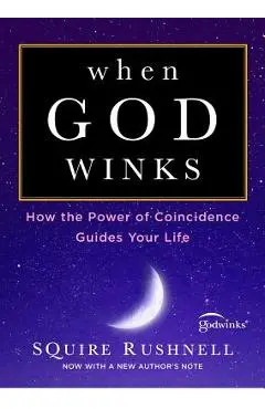 When God Winks: How the Power of Coincidence Guides Your Life - Squire Rushnell