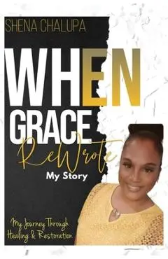 When Grace ReWrote My Story - Shena Chalupa