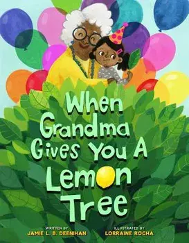When Grandma Gives You a Lemon Tree, Hardcover/Jamie L. B. Deenihan