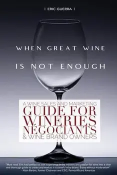 When Great Wine Is Not Enough: A Wine Sales And Marketing Guide For Wineries, Ngociants & Wine Brand Owners, Paperback/Eric Guerra