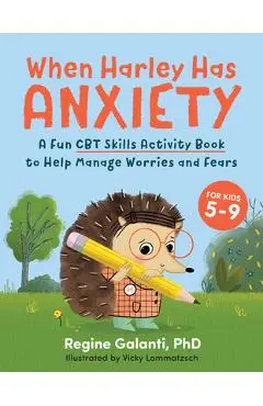 When Harley Has Anxiety: A Fun CBT Skills Activity Book to Help Manage Worries and Fears (for Kids 5-9) - Regine Galanti