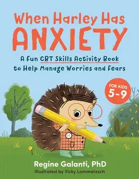 When Harley Has Anxiety: A Fun CBT Skills Activity Book to Help Manage Worries and Fears (for Kids 5-9), Paperback/Regine Galanti