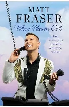When Heaven Calls: Life Lessons from America's Top Psychic Medium - Matt Fraser