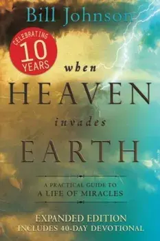 When Heaven Invades Earth: A Practical Guide to a Life of Miracles, Paperback/Bill Johnson